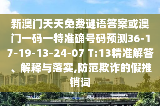 新澳門天天免費謎語答案或澳門一碼一特準確號碼預測36-17-19-13-24-07 T:13精準解答、解釋與落實,防范欺詐的假推銷詞